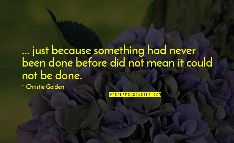 Golden Mean Quotes By Christie Golden: ... just because something had never been done