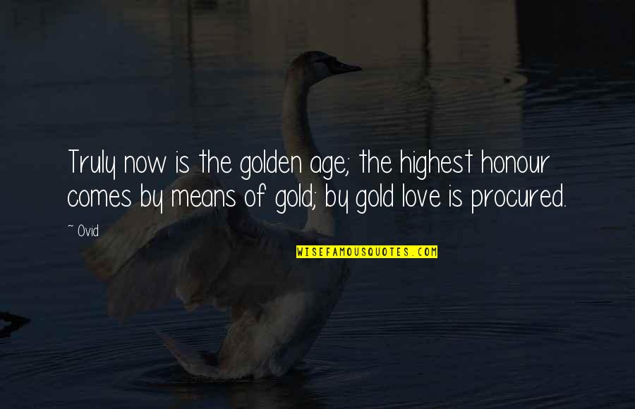 Golden Mean Quotes By Ovid: Truly now is the golden age; the highest