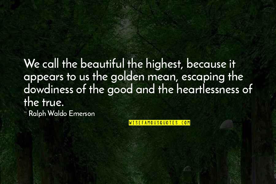 Golden Mean Quotes By Ralph Waldo Emerson: We call the beautiful the highest, because it