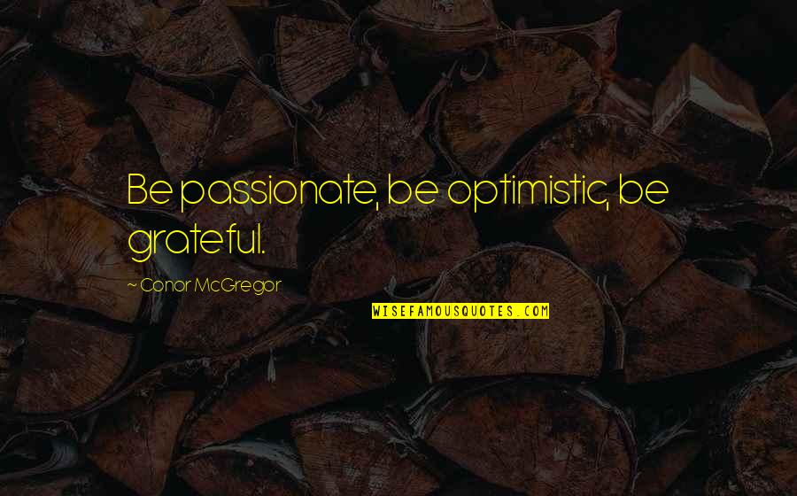 Golden Moment Quotes By Conor McGregor: Be passionate, be optimistic, be grateful. Golden Moment Quotes By Conor McGregor: Be passionate, be optimistic, be grateful.