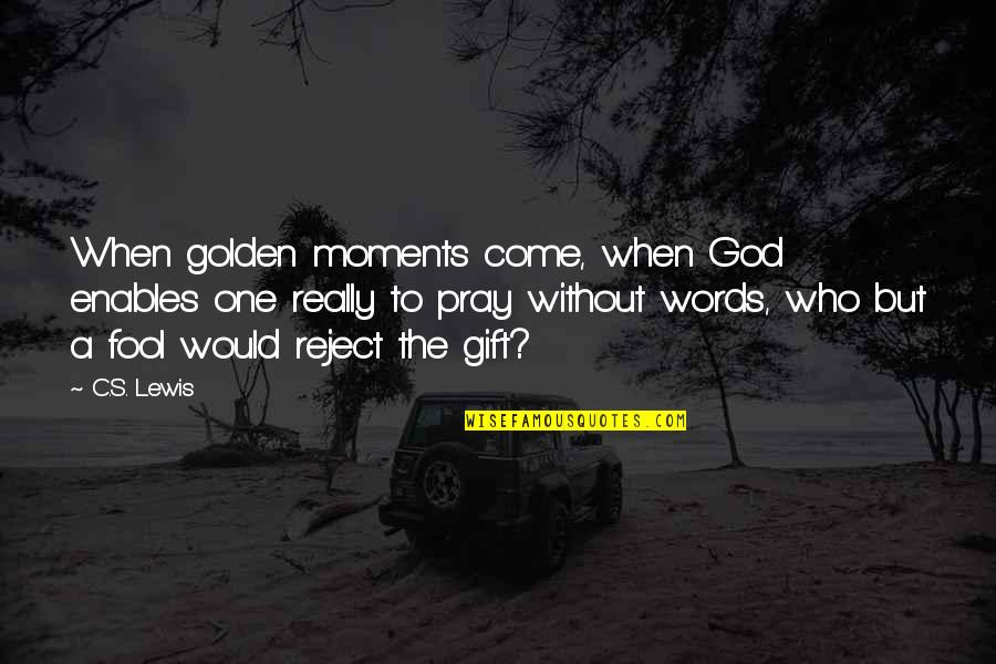 Golden Moments Quotes By C.S. Lewis: When golden moments come, when God enables one