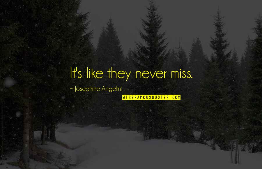 Golden Oldie Quotes By Josephine Angelini: It's like they never miss.