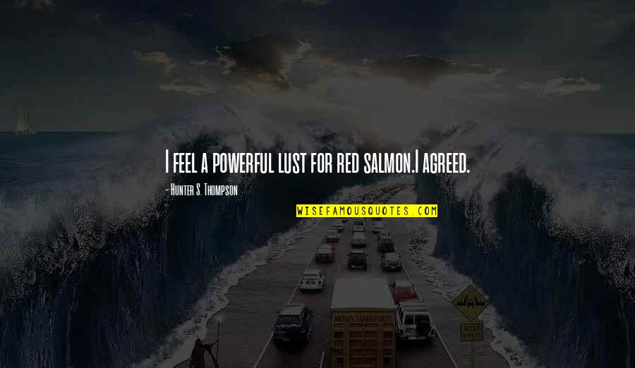Golden One Payoff Quotes By Hunter S. Thompson: I feel a powerful lust for red salmon.I Golden One Payoff Quotes By Hunter S. Thompson: I feel a powerful lust for red salmon.I