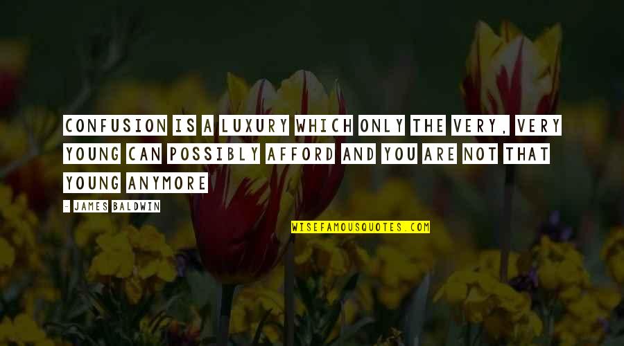 Golden One Payoff Quotes By James Baldwin: Confusion is a luxury which only the very,