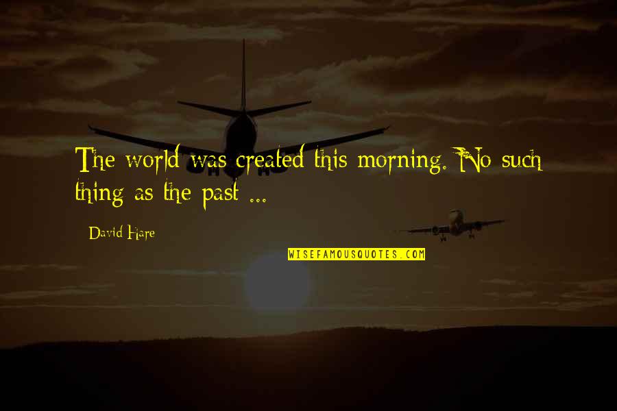 Golden Oreo Quotes By David Hare: The world was created this morning. No such