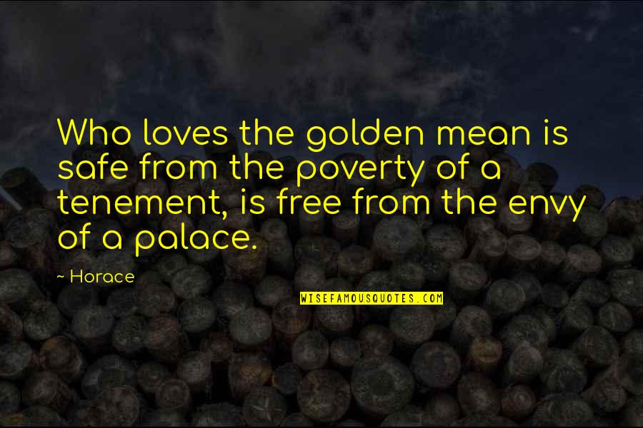 Golden Palace Quotes By Horace: Who loves the golden mean is safe from