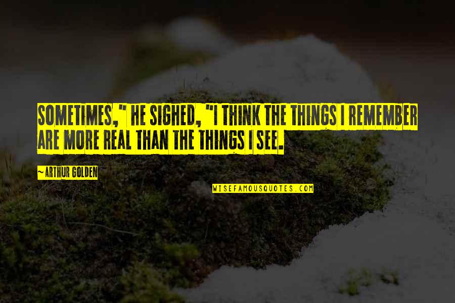 Golden Quotes By Arthur Golden: Sometimes," he sighed, "I think the things I