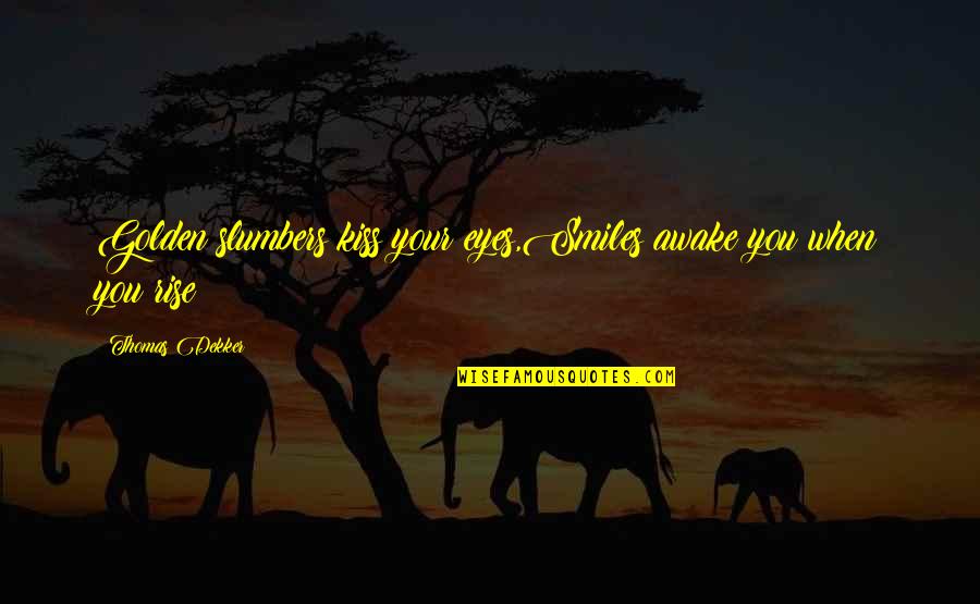Golden Quotes By Thomas Dekker: Golden slumbers kiss your eyes,Smiles awake you when