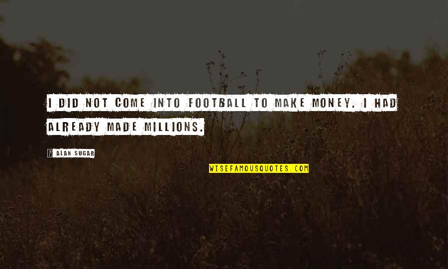 Golden Radiance Quotes By Alan Sugar: I did not come into football to make