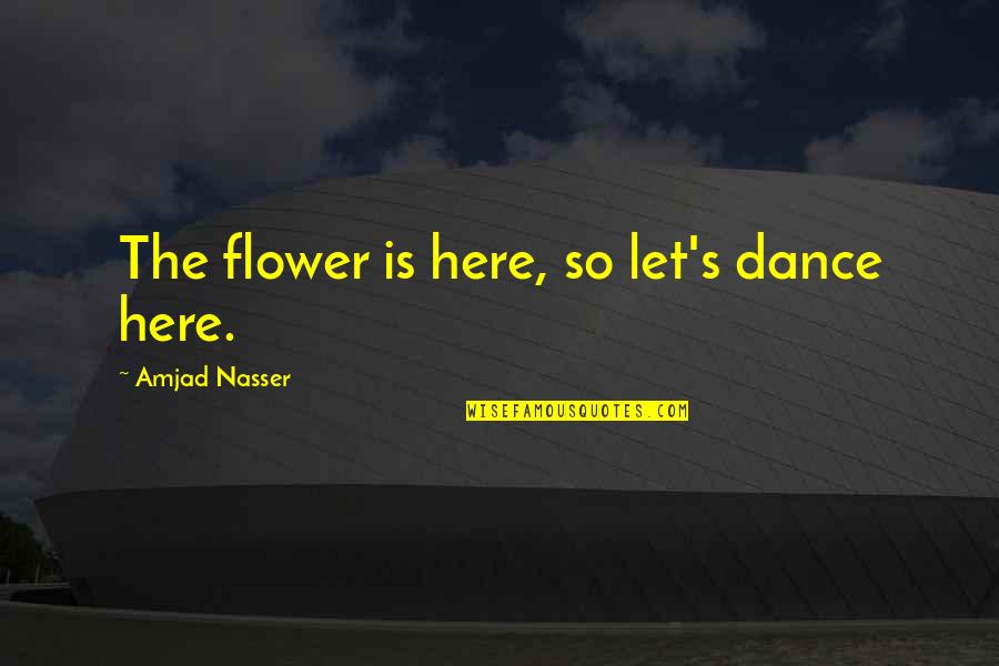 Golden Section Quotes By Amjad Nasser: The flower is here, so let's dance here. Golden Section Quotes By Amjad Nasser: The flower is here, so let's dance here.