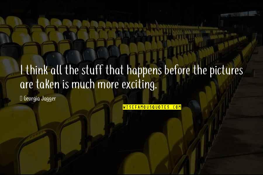 Golden Snitch Quotes By Georgia Jagger: I think all the stuff that happens before Golden Snitch Quotes By Georgia Jagger: I think all the stuff that happens before