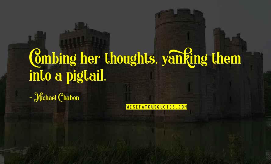 Golden State Killer Quotes By Michael Chabon: Combing her thoughts, yanking them into a pigtail. Golden State Killer Quotes By Michael Chabon: Combing her thoughts, yanking them into a pigtail.