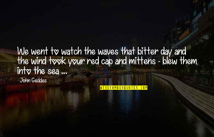 Golden Tee Quotes By John Geddes: We went to watch the waves that bitter Golden Tee Quotes By John Geddes: We went to watch the waves that bitter