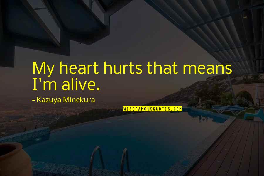 Golden Tee Quotes By Kazuya Minekura: My heart hurts that means I'm alive. Golden Tee Quotes By Kazuya Minekura: My heart hurts that means I'm alive.