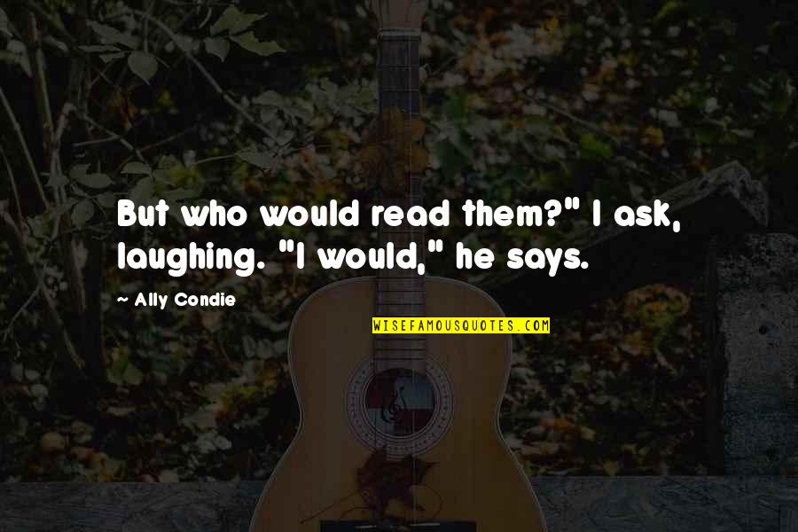 Golden Temple Amritsar Quotes By Ally Condie: But who would read them?" I ask, laughing.