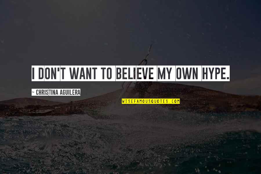 Golden Thread Quote Quotes By Christina Aguilera: I don't want to believe my own hype.