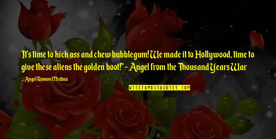 Golden Time Quotes By Angel Ramon Medina: It's time to kick ass and chew bubblegum!
