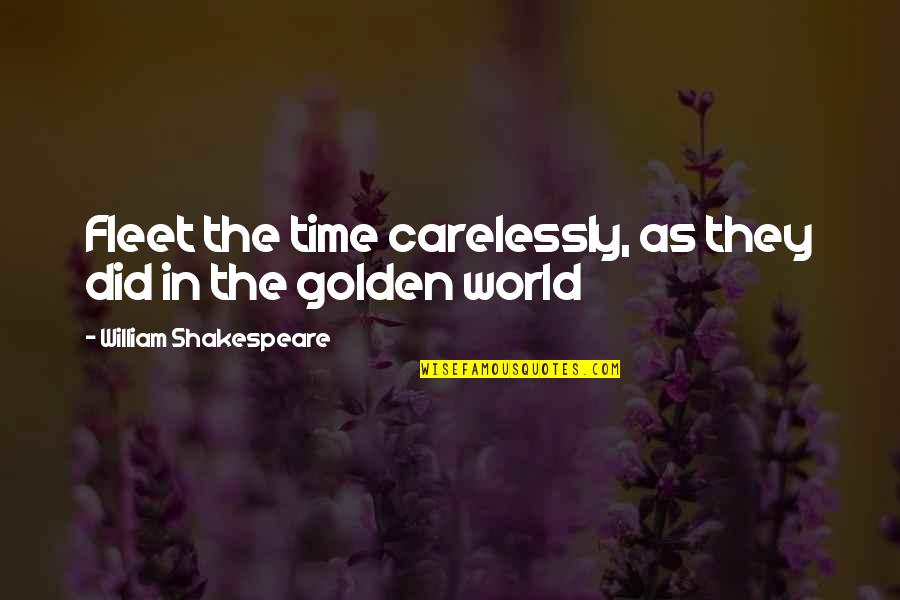 Golden Time Quotes By William Shakespeare: Fleet the time carelessly, as they did in Golden Time Quotes By William Shakespeare: Fleet the time carelessly, as they did in