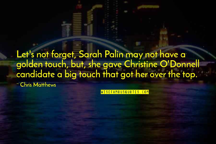 Golden Touch Quotes By Chris Matthews: Let's not forget, Sarah Palin may not have Golden Touch Quotes By Chris Matthews: Let's not forget, Sarah Palin may not have
