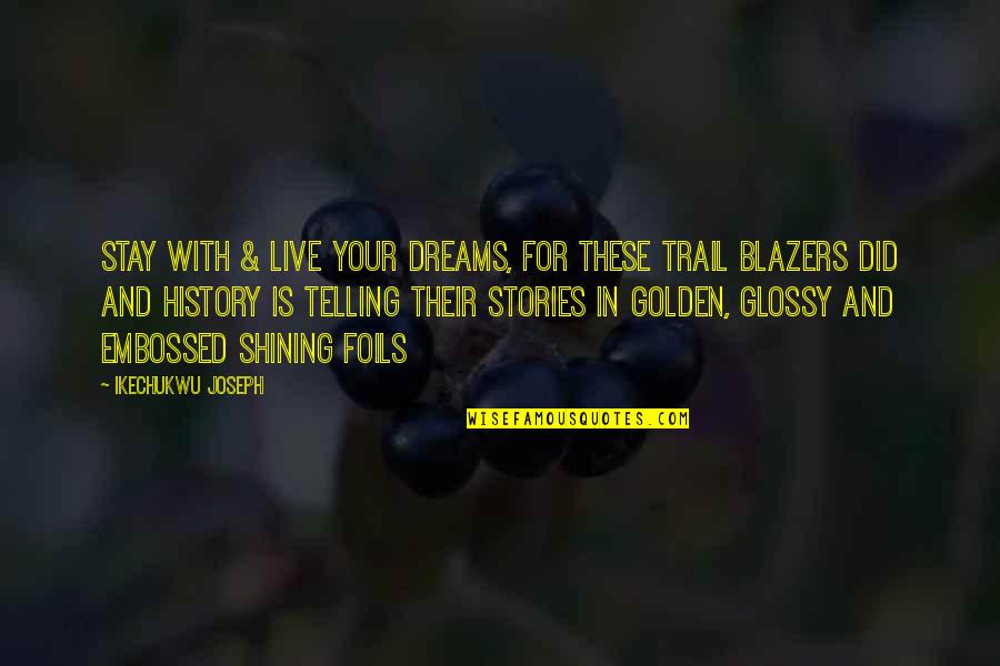 Golden Trail Quotes By Ikechukwu Joseph: Stay with & live your dreams, for these