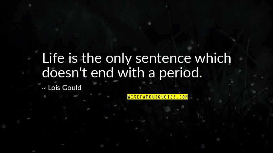 Golden Tulip Quotes By Lois Gould: Life is the only sentence which doesn't end