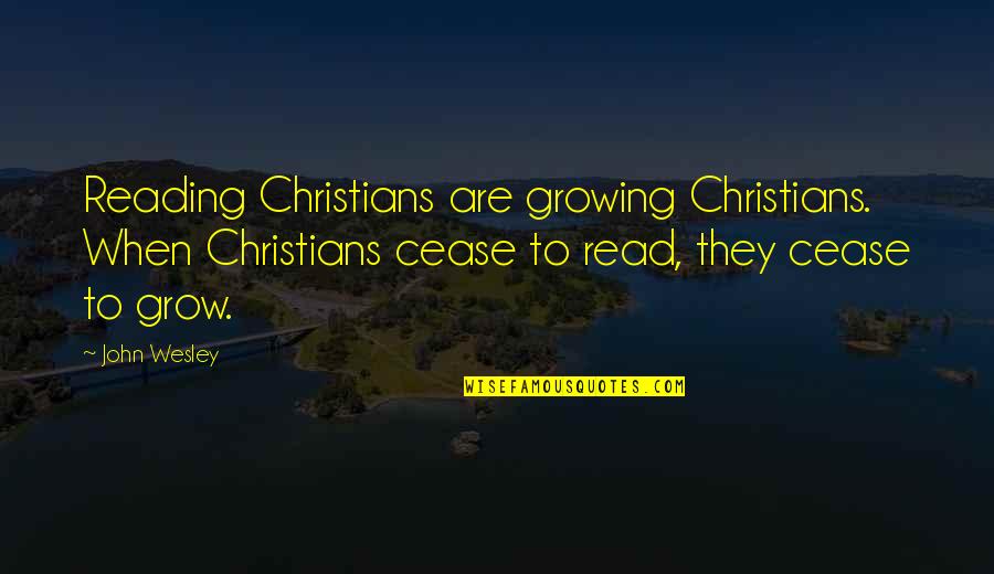 Golden Voice Quotes By John Wesley: Reading Christians are growing Christians. When Christians cease