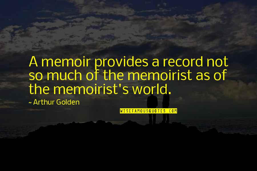 Golden World Quotes By Arthur Golden: A memoir provides a record not so much