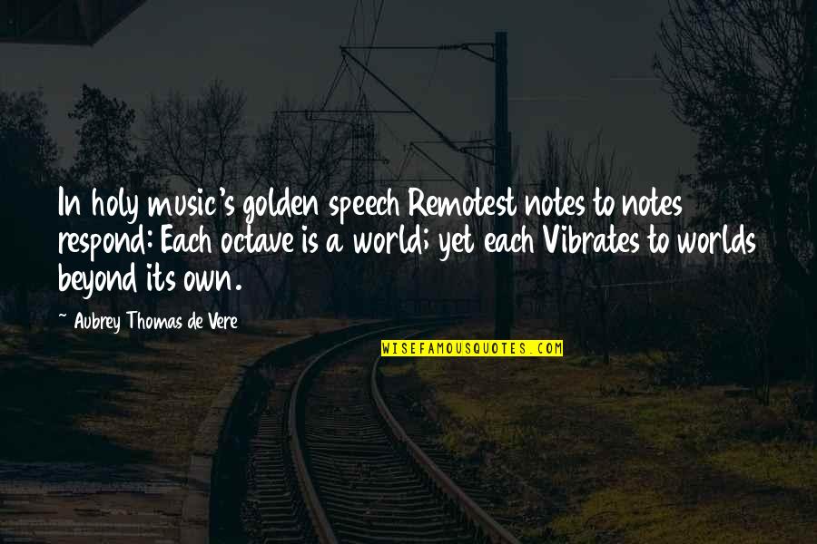 Golden World Quotes By Aubrey Thomas De Vere: In holy music's golden speech Remotest notes to