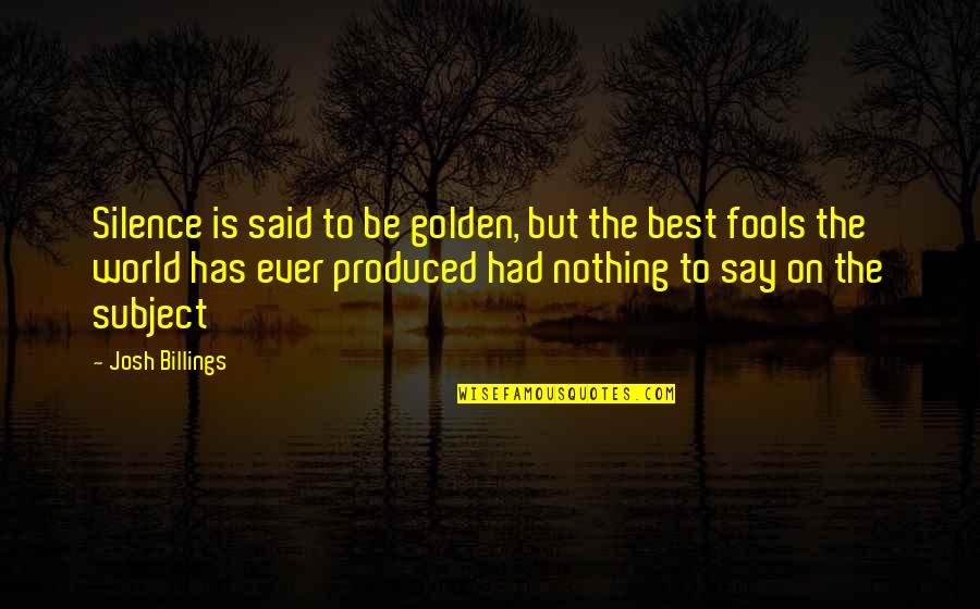 Golden World Quotes By Josh Billings: Silence is said to be golden, but the