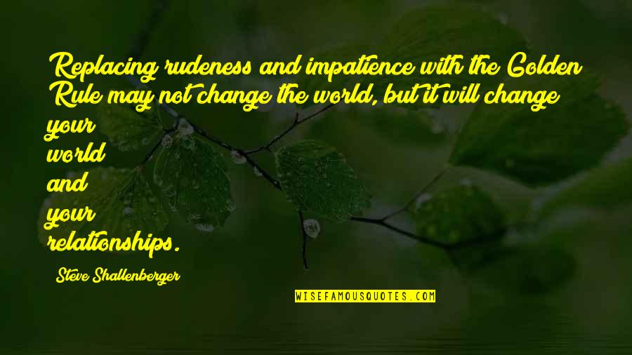 Golden World Quotes By Steve Shallenberger: Replacing rudeness and impatience with the Golden Rule
