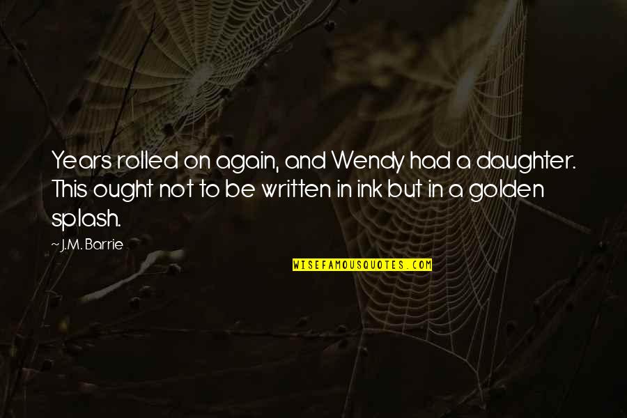 Golden Years Quotes By J.M. Barrie: Years rolled on again, and Wendy had a