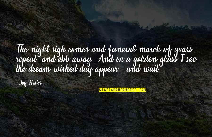 Golden Years Quotes By Joy Hester: The night-sigh comes and funeral march of years