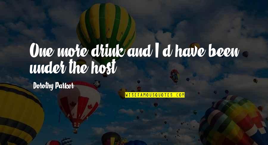 Goldenberg Quotes By Dorothy Parker: One more drink and I'd have been under Goldenberg Quotes By Dorothy Parker: One more drink and I'd have been under