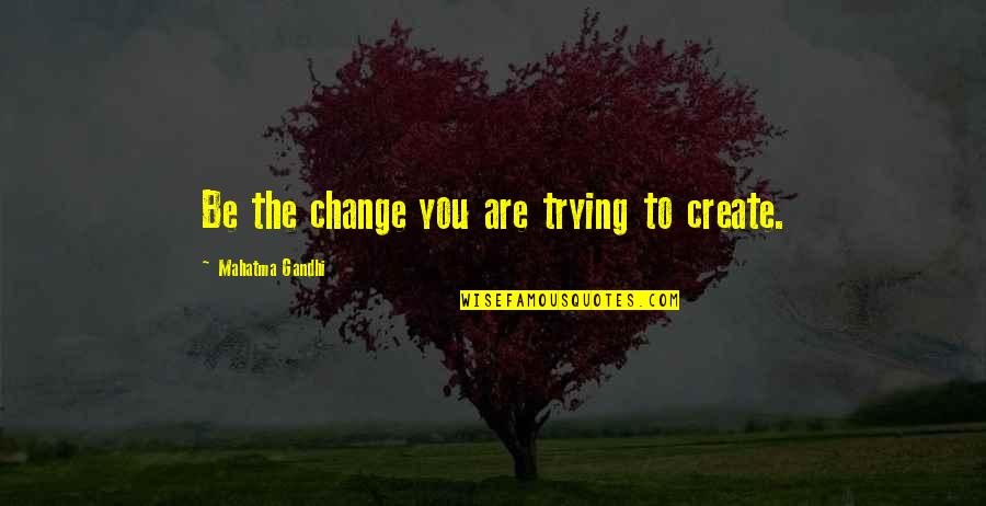 Goldenberg Quotes By Mahatma Gandhi: Be the change you are trying to create.