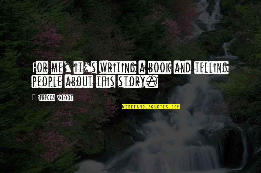 Goldenberg Quotes By Rebecca Skloot: For me, it's writing a book and telling Goldenberg Quotes By Rebecca Skloot: For me, it's writing a book and telling