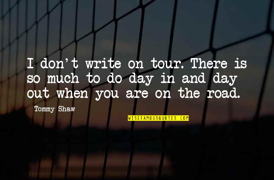 Goldenberg Quotes By Tommy Shaw: I don't write on tour. There is so Goldenberg Quotes By Tommy Shaw: I don't write on tour. There is so