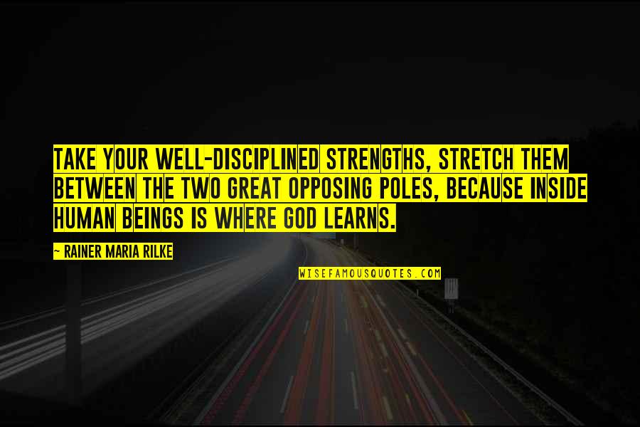 Goldenen Quotes By Rainer Maria Rilke: Take your well-disciplined strengths, stretch them between the