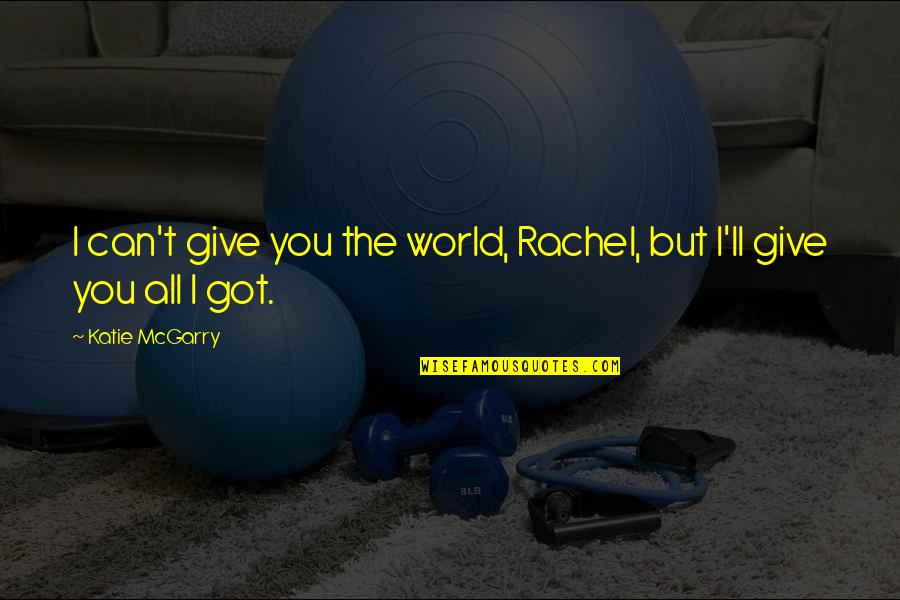 Goldenes Dachl Quotes By Katie McGarry: I can't give you the world, Rachel, but Goldenes Dachl Quotes By Katie McGarry: I can't give you the world, Rachel, but
