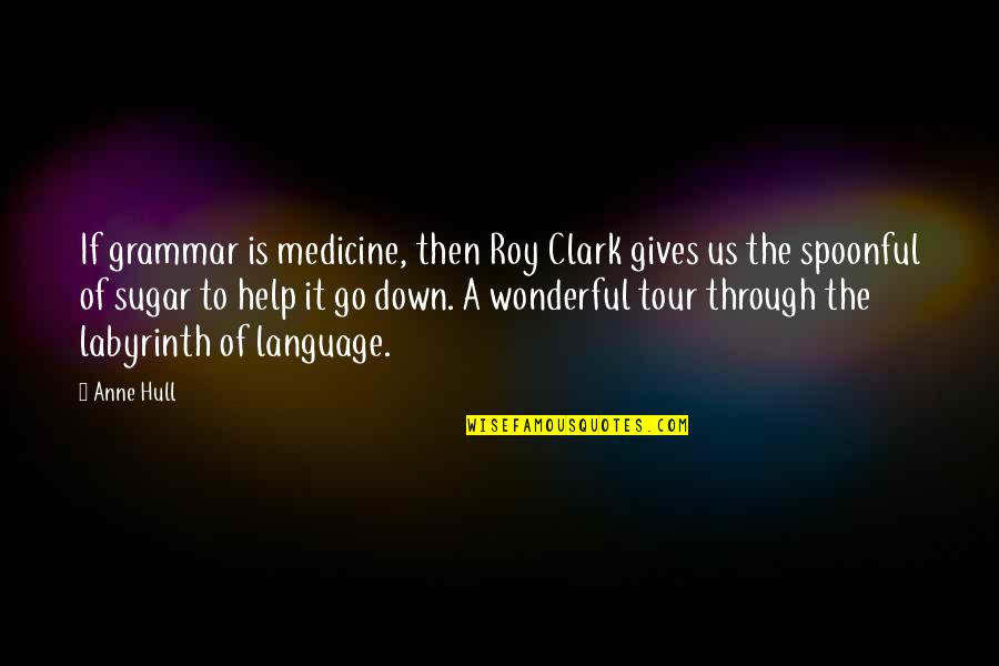 Goldensealed Quotes By Anne Hull: If grammar is medicine, then Roy Clark gives Goldensealed Quotes By Anne Hull: If grammar is medicine, then Roy Clark gives