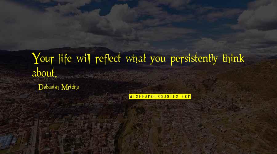 Goldenthal Wi Quotes By Debasish Mridha: Your life will reflect what you persistently think Goldenthal Wi Quotes By Debasish Mridha: Your life will reflect what you persistently think