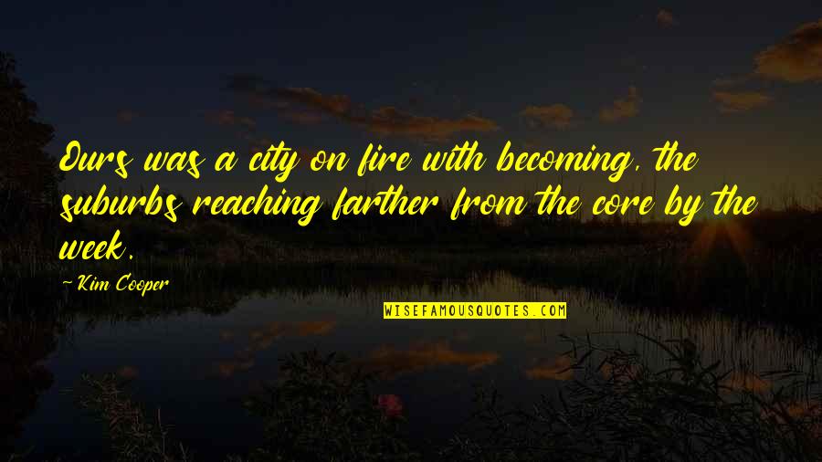 Goldest Walker Quotes By Kim Cooper: Ours was a city on fire with becoming, Goldest Walker Quotes By Kim Cooper: Ours was a city on fire with becoming,