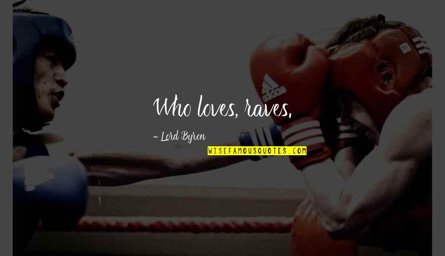 Goldfarb School Quotes By Lord Byron: Who loves, raves. Goldfarb School Quotes By Lord Byron: Who loves, raves.