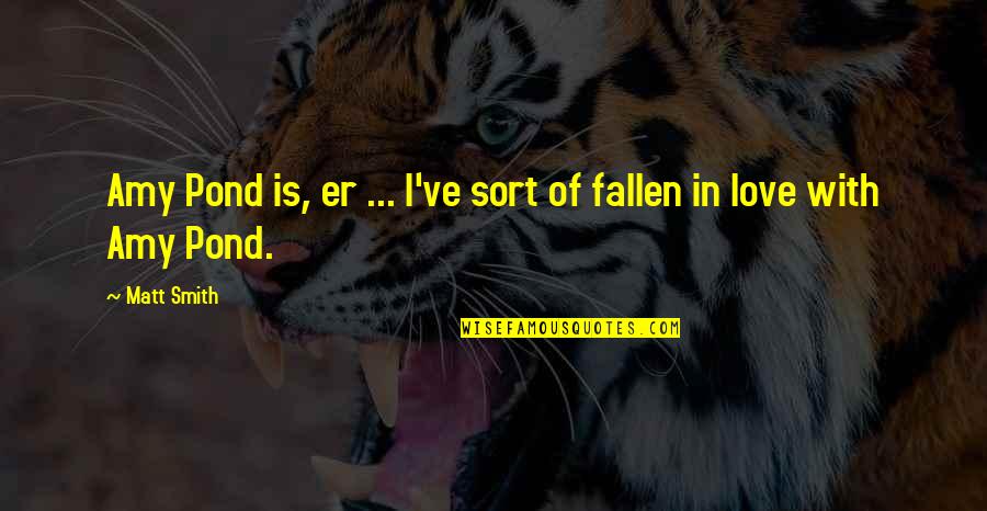 Goldfarb School Quotes By Matt Smith: Amy Pond is, er ... I've sort of