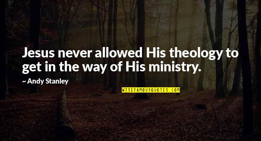 Goldfeder Hallmarks Quotes By Andy Stanley: Jesus never allowed His theology to get in