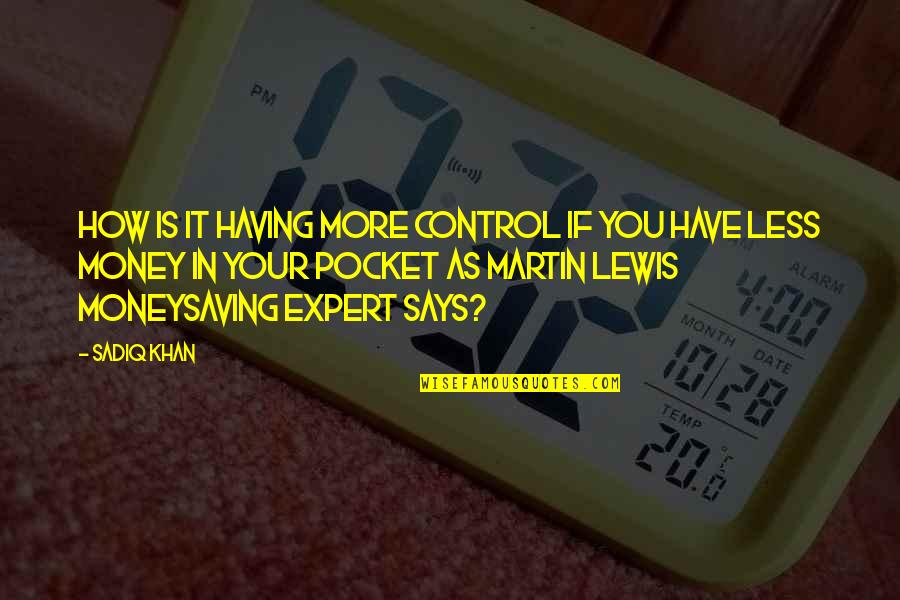 Goldfeders Modern Quotes By Sadiq Khan: How is it having more control if you Goldfeders Modern Quotes By Sadiq Khan: How is it having more control if you
