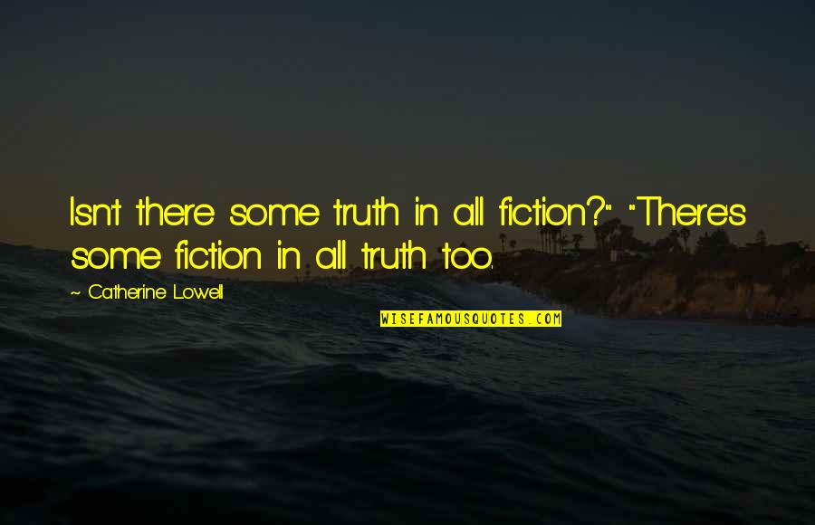 Goldfein Quotes By Catherine Lowell: Isn't there some truth in all fiction?" "There's