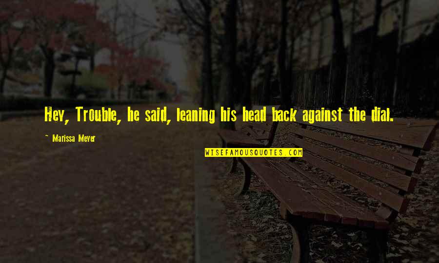 Goldfields Quotes By Marissa Meyer: Hey, Trouble, he said, leaning his head back