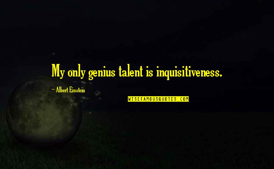 Goldfine Cpa Quotes By Albert Einstein: My only genius talent is inquisitiveness.