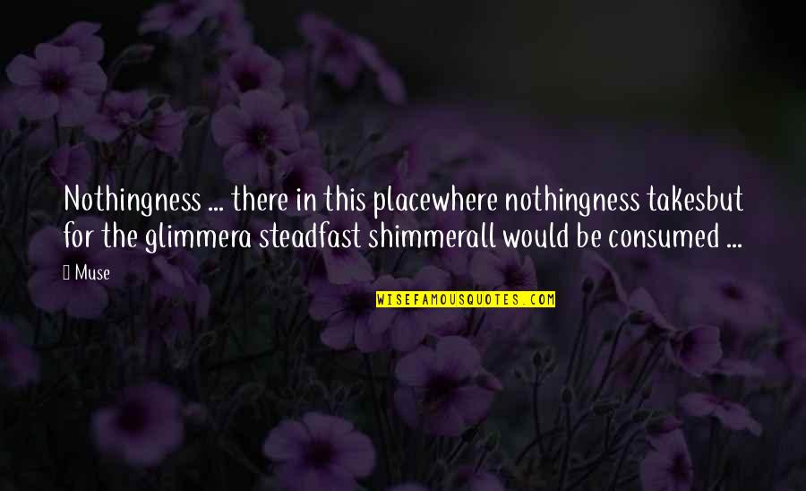 Goldfire Ihs Quotes By Muse: Nothingness ... there in this placewhere nothingness takesbut