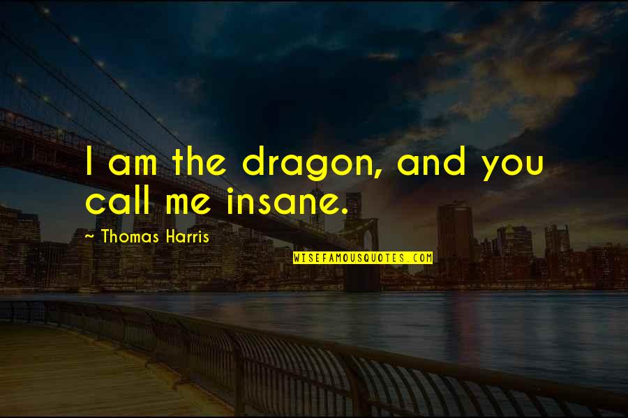 Goldfire Software Quotes By Thomas Harris: I am the dragon, and you call me Goldfire Software Quotes By Thomas Harris: I am the dragon, and you call me